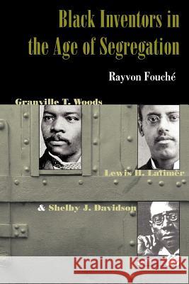 Black Inventors in the Age of Segregation: Granville T. Woods, Lewis H. Latimer, and Shelby J. Davidson Fouché, Rayvon 9780801882708 Johns Hopkins University Press - książka