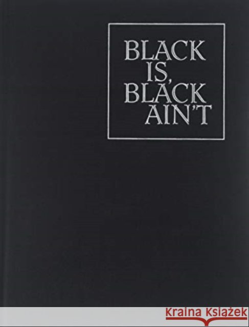 Black Is, Black Ain't Huey Copeland Darby English Greg Foster-Rice 9780941548601 Renaissance Society at the University of Chic - książka