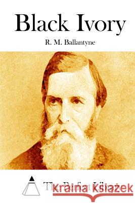 Black Ivory Robert Michael Ballantyne R. M. Ballantyne The Perfect Library 9781511448765 Createspace - książka