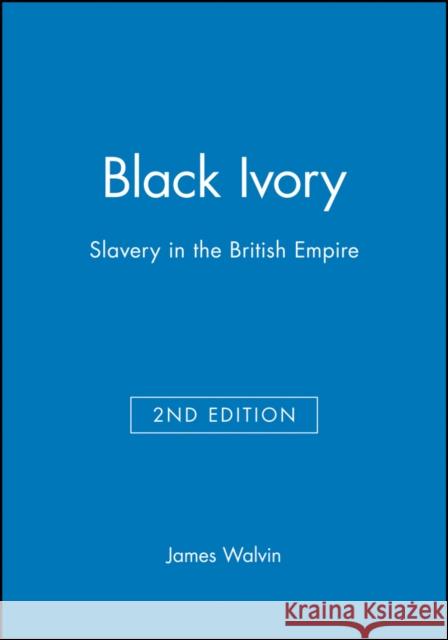 Black Ivory: Slavery in the British Empire Walvin, James 9780631229599 Blackwell Publishers - książka