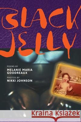 Black Jelly: Poems by Melanie Maria Goodreaux; Photos by Nikki Johnson Melanie Maria Goodreaux Nikki Johnson Diane Sullivan and Donal 9781732126046 Melanie Maria Goodreaux - książka