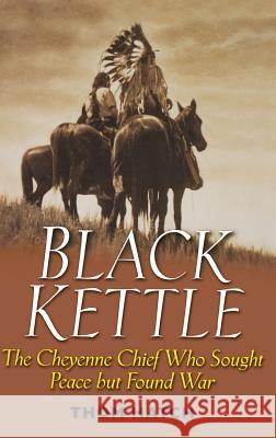 Black Kettle: The Cheyenne Chief Who Sought Peace But Found War Hatch, Thom 9780471445920 John Wiley & Sons - książka