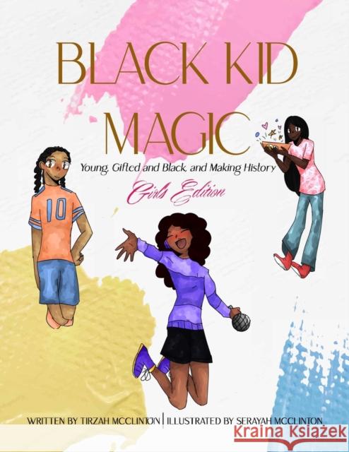 Black Kid Magic: Young, Gifted and Black and Making History: Girls' Edition Tirzah McClinton Serayah McClinton LLC Designs Unparallel 9781737691846 Esquire Publications - książka