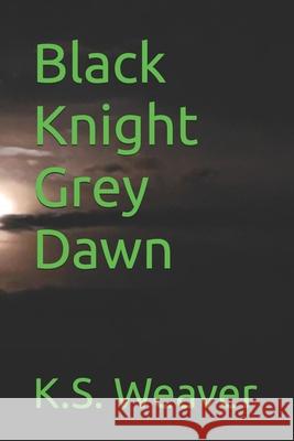 Black Knight Grey Dawn K S Weaver   9798848579581 Independently Published - książka
