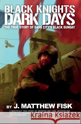 Black Knights, Dark Days: The True Story of Sadr City's Black Sunday J. Matthew Fisk 9781944353124 Warriors Publishing Group - książka