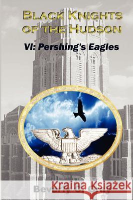 Black Knights of the Hudson Book VI: Pershing's Eagles Beverly C. Gray 9781481156516 Createspace - książka