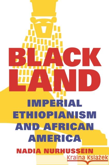 Black Land: Imperial Ethiopianism and African America Nurhussein, Nadia 9780691190969 Princeton University Press - książka