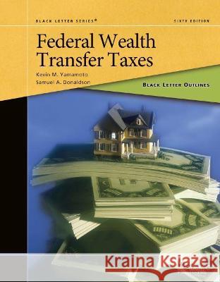 Black Letter Outline on Federal Wealth Transfer Taxes Kevin M. Yamamoto, Samuel A. Donaldson 9781647082826 Eurospan (JL) - książka