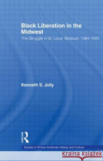 Black Liberation in the Midwest: The Struggle in St. Louis, Missouri, 1964-1970 Jolly, Kenneth 9780415805957 Routledge - książka