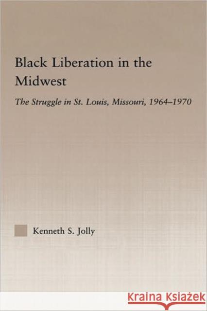 Black Liberation in the Midwest: The Struggle in St. Louis, Missouri, 1964-1970 Jolly, Kenneth 9780415979696 Routledge - książka