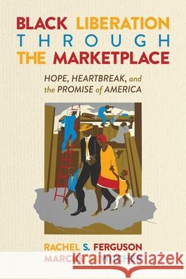 Black Liberation Through the Marketplace: Hope, Heartbreak, and the Promise of America Rachel S. Ferguson Marcus M. Witcher 9781637583449 Emancipation Books - książka