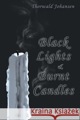 Black Lights & Burnt Candles Thorwald Johansen 9781449785062 WestBow Press - książka