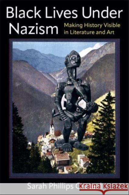 Black Lives Under Nazism: Making History Visible in Literature and Art Sarah Phillips Casteel 9780231211963 Columbia University Press - książka