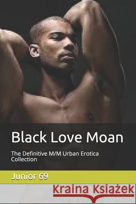 Black Love Moan: The Definitive M/M Urban Erotica Collection Junior 69 9781724104236 Independently Published - książka