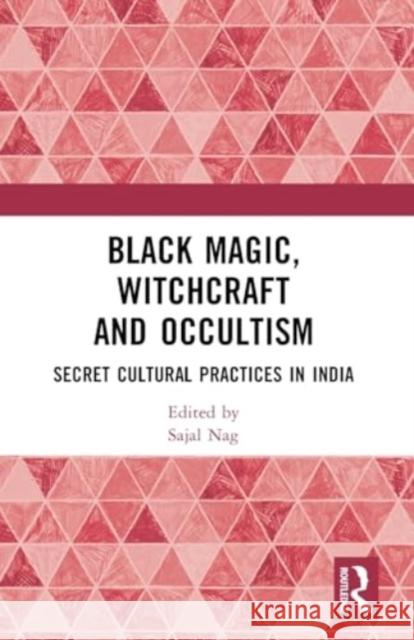 Black Magic, Witchcraft and Occultism: Secret Cultural Practices in India Sajal Nag 9781032522517 Taylor & Francis Ltd - książka