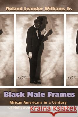Black Male Frames: African Americans in a Century of Hollywood Cinema, 1903-2003 Roland Leander William 9780815630050 Syracuse University Press - książka