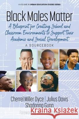 Black Males Matter: A Blueprint for Creating School and Classroom Environments to Support Their Academic and Social Development A Sourcebo Cherrel Mille Julius Davis Shadonna Gunn 9781648024597 Information Age Publishing - książka