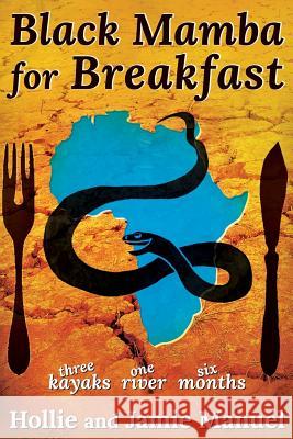 Black Mamba for Breakfast: Three Kayaks, One River, Six Months Hollie Manuel Jamie Manuel 9781546865346 Createspace Independent Publishing Platform - książka