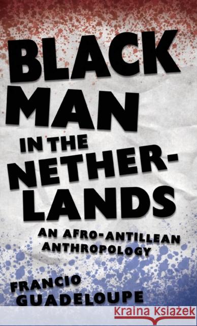 Black Man in the Netherlands: An Afro-Antillean Anthropology (Hardback) Guadeloupe, Francio 9781496837004 University Press of Mississippi - książka