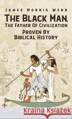 Black Man, The Father Of Civilization Proven By Biblical History Hardcover James M Webb   9781639233342 Lushena Books Inc - książka