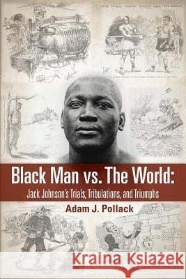 Black Man vs. The World: Jack Johnson's Trials, Tribulations, and Triumphs Adam J Pollack 9781949783001 Win by Ko Publications - książka