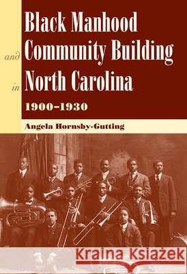 Black Manhood and Community Building in North Carolina, 1900?1930 Hornsby-Gutting, Angela 9780813036793 University Press of Florida - książka