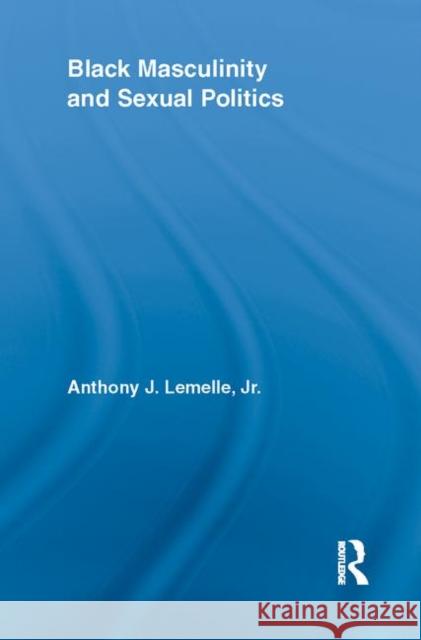 Black Masculinity and Sexual Politics Anthony J. Lemelle, Jr.   9780415646093 Routledge - książka