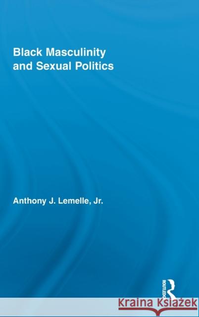 Black Masculinity and Sexual Politics Anthony Lemell 9780415872775 Routledge - książka