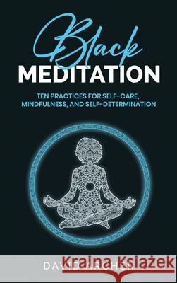 Black Meditation: Ten Practices for Self Care, Mindfulness, and Self Determination David Archer 9781777450458 Each One Teach One Publications - książka