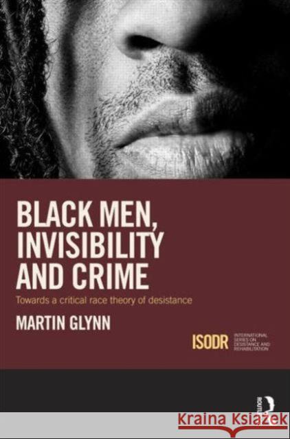 Black Men, Invisibility and Crime: Towards a Critical Race Theory of Desistance Glynn, Martin 9780415715355 Routledge - książka