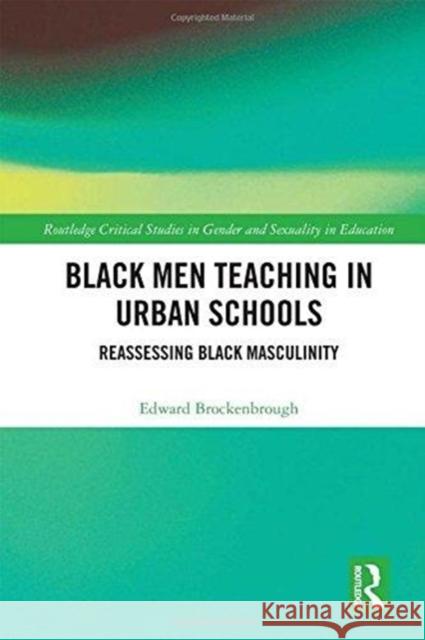 Black Men Teaching in Urban Schools: Reassessing Black Masculinity Edward Brockenbrough 9781138903296 Taylor & Francis Group - książka