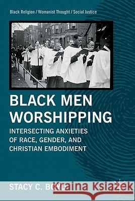 Black Men Worshipping: Intersecting Anxieties of Race, Gender, and Christian Embodiment Boyd, S. 9780230113718 Palgrave MacMillan - książka