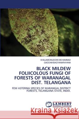 BLACK MILDEW FOLIICOLOUS FUNGI OF FORESTS OF WARANAGAL DIST. TELANGANA MOHAMMAD, KHAJAMOINUDDIN, BAGYANARAYANA, GADDAM 9786208417994 LAP Lambert Academic Publishing - książka