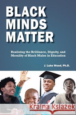 Black Minds Matter: Realizing the Brilliance, Dignity, and Morality of Black Males in Education J Luke Wood, PH D 9780744274943 Montezuma Publishing - książka