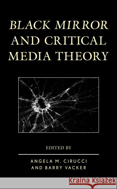Black Mirror and Critical Media Theory Angela M. Cirucci Barry Vacker Michael Mario Albrecht 9781498573535 Lexington Books - książka