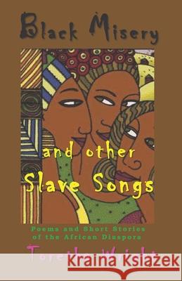 Black Misery and other Slave Songs: Poems and Short Stories of the African Diaspora Toretha Wright 9781080447527 Independently Published - książka