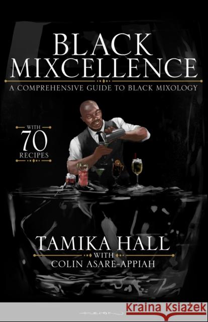 Black Mixcellence: A Comprehensive Guide to Black Mixology (a Cocktail Recipe Book, Classic Cocktails, and Mixed Drinks) Hall, Tamika 9781954220188 Kingston Imperial - książka