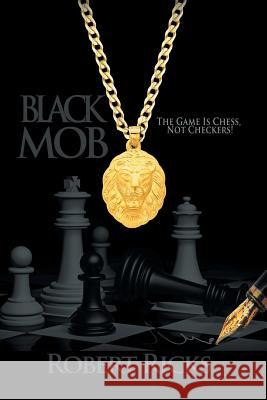 Black Mob: The Game is Chess, not Checkers! Robert Ricks 9781483470740 Lulu.com - książka