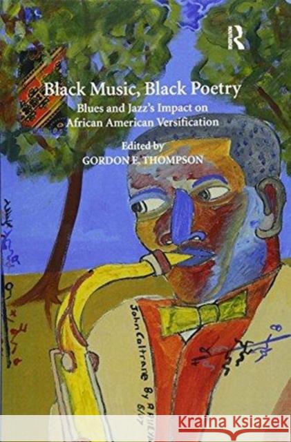 Black Music, Black Poetry: Blues and Jazz's Impact on African American Versification Gordon E. Thompson   9781138270565 Routledge - książka