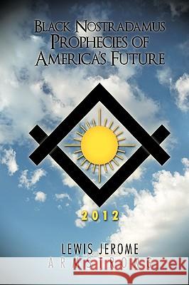 Black Nostradamus Prophecies of America's Future Lewis Jerome Armstrong 9781449038472 Authorhouse - książka