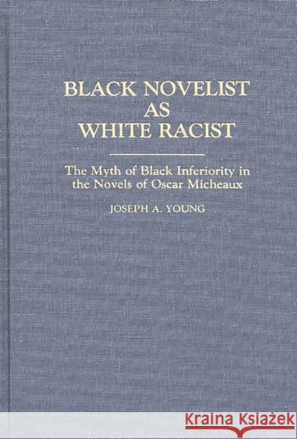 Black Novelist as White Racist: The Myth of Black Inferiority in the Novels of Oscar Micheaux Young, Joseph A. 9780313257490 Greenwood Press - książka