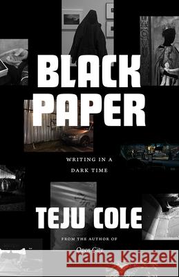 Black Paper: Writing in a Dark Time Teju Cole 9780226823867 The University of Chicago Press - książka