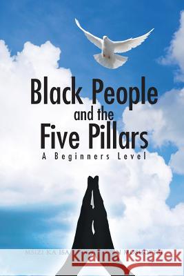 Black People and the Five Pillars: A Beginners Level Msizi Ka Isaac Ka Wilson Moshoetsi 9781482825589 Partridge Publishing - książka