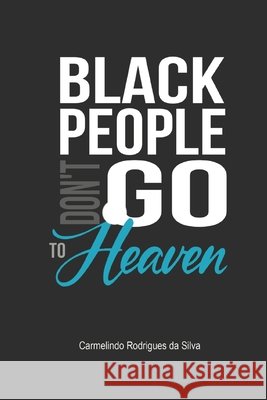 Black People Don't Go to Heaven...: A reflection on racism in evangelical churches Silva, Angelina Raquel Pina, Slva, Ana Luiza Pina, Da Silva, Carmelindo Rodrigues 9798258605238 Independently Published - książka