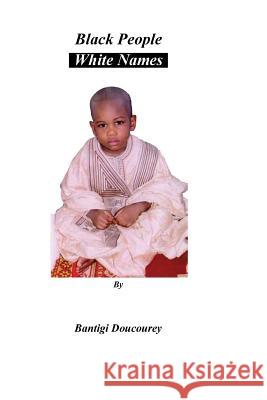 Black People White Names Bantigi Doucourey 9781507667750 Createspace Independent Publishing Platform - książka