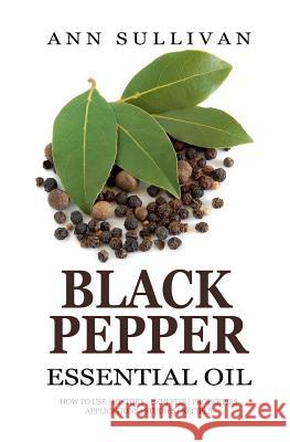 Black Pepper Essential Oil Ann Sullivan 9781545129333 Createspace Independent Publishing Platform - książka