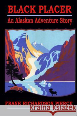 Black Placer: An Alaskan Adventure Story Frank Richardson Pierce Charles Culbertson 9780998679938 Clarion Publishing - książka