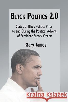 Black Politics 2.0: Status of Black Politics Prior to and During the Political Advent of President Barack Obama Gary James 9781631350962 Strategic Book Publishing - książka