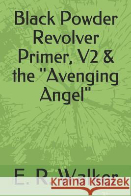 Black Powder Revolver Primer, V2 & the Avenging Angel Walker, E. R. 9781090785183 Independently Published - książka