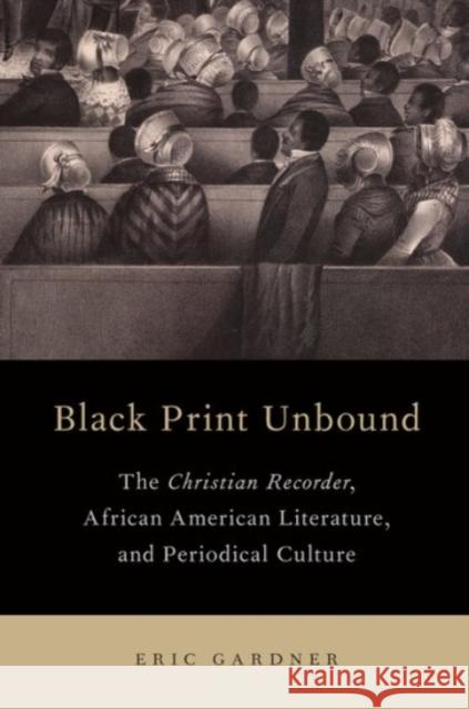 Black Print Unbound: The Christian Recorder, African American Literature, and Periodical Culture Eric Gardner 9780190237097 Oxford University Press, USA - książka